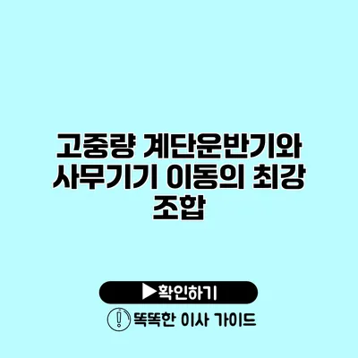 고중량 계단운반기와 사무기기 이동의 최강 조합