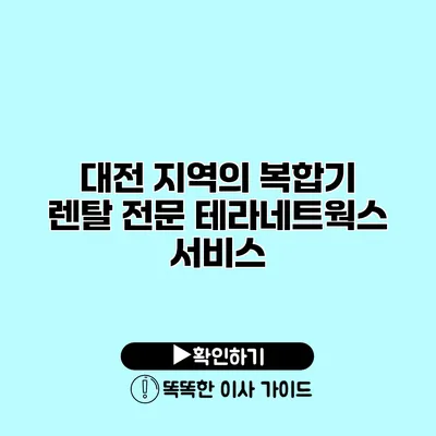 대전 지역의 복합기 렌탈 전문 테라네트웍스 서비스