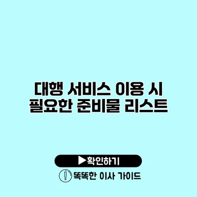 대행 서비스 이용 시 필요한 준비물 리스트