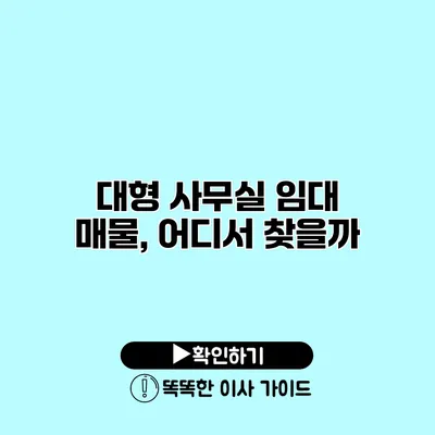 대형 사무실 임대 매물, 어디서 찾을까?