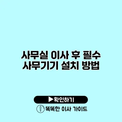 사무실 이사 후 필수 사무기기 설치 방법