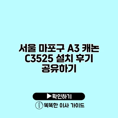 서울 마포구 A3 캐논 C3525 설치 후기 공유하기