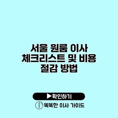 서울 원룸 이사 체크리스트 및 비용 절감 방법