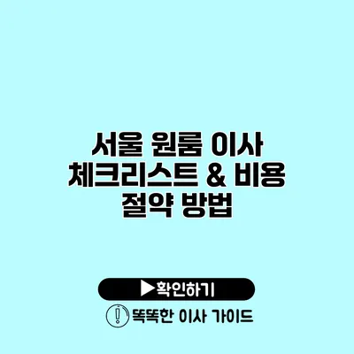 서울 원룸 이사 체크리스트 & 비용 절약 방법