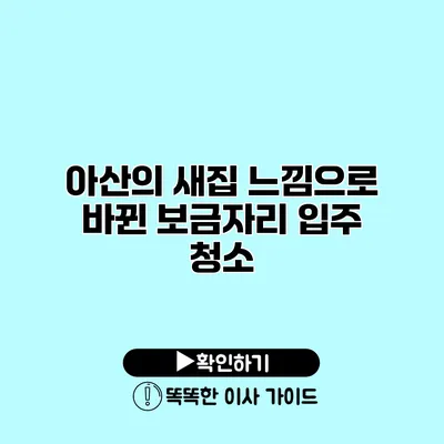 아산의 새집 느낌으로 바뀐 보금자리 입주 청소