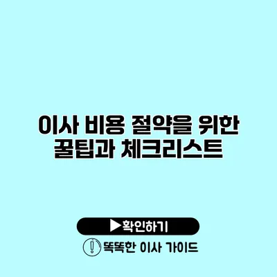 이사 비용 절약을 위한 꿀팁과 체크리스트