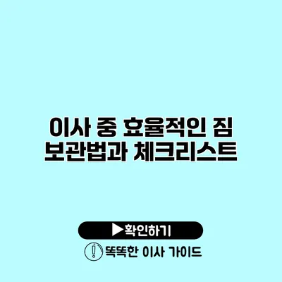 이사 중 효율적인 짐 보관법과 체크리스트