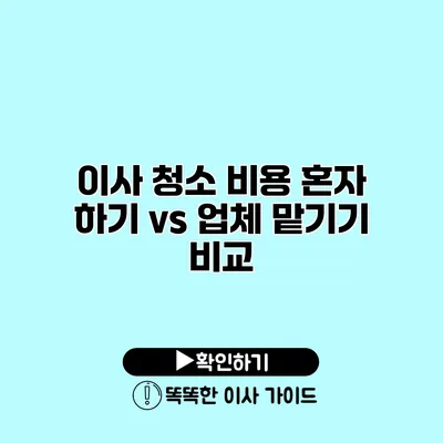 이사 청소 비용 혼자 하기 vs 업체 맡기기 비교