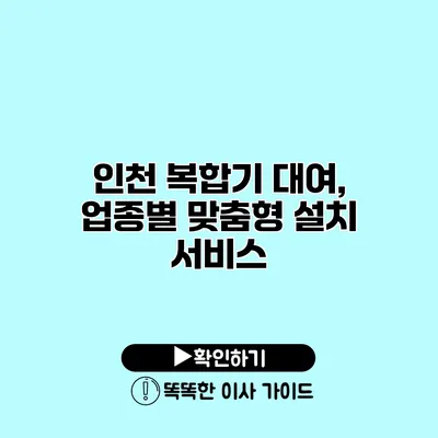 인천 복합기 대여, 업종별 맞춤형 설치 서비스