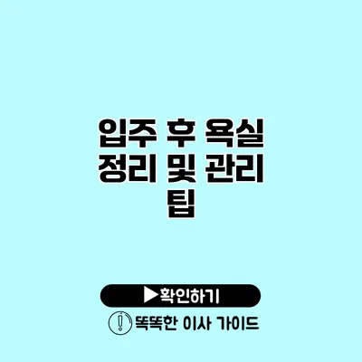 입주 후 욕실 정리 및 관리 팁