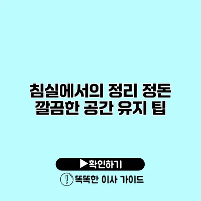 침실에서의 정리 정돈 깔끔한 공간 유지 팁