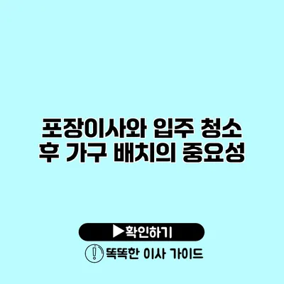 포장이사와 입주 청소 후 가구 배치의 중요성