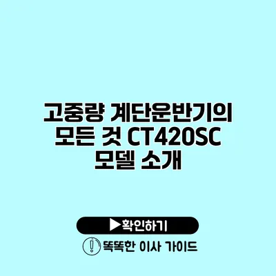 고중량 계단운반기의 모든 것 CT420SC 모델 소개