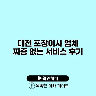 대전 포장이사 업체 짜증 없는 서비스 후기