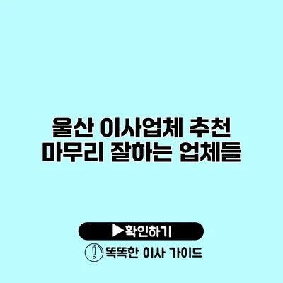 울산 이사업체 추천 마무리 잘하는 업체들