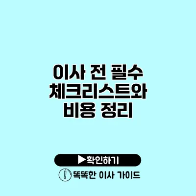 이사 전 필수 체크리스트와 비용 정리