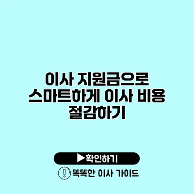 이사 지원금으로 스마트하게 이사 비용 절감하기