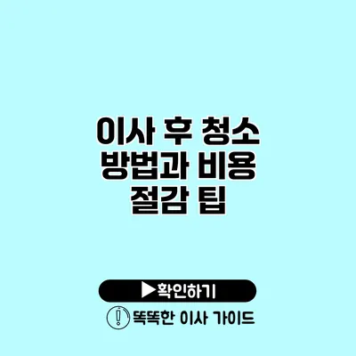 이사 후 청소 방법과 비용 절감 팁