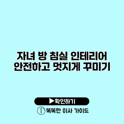 자녀 방 침실 인테리어 안전하고 멋지게 꾸미기