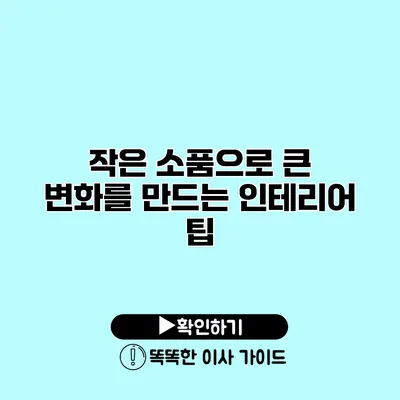 작은 소품으로 큰 변화를 만드는 인테리어 팁