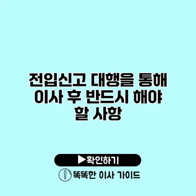 전입신고 대행을 통해 이사 후 반드시 해야 할 사항