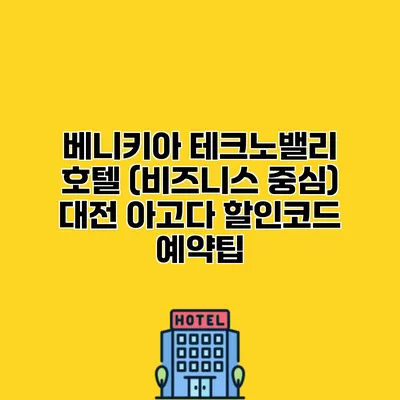 베니키아 테크노밸리 호텔 (비즈니스 중심) 대전 아고다 할인코드 예약팁